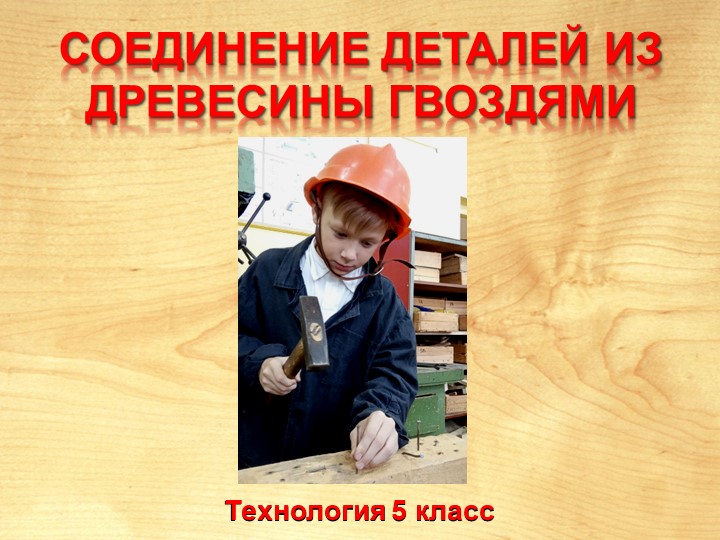 Презентация по технологии "Соединение деталей гвоздями" 5 класс Учебники, Презентации и Подготовка к Экзаменам для Школьников на Klass-Uchebnik.com