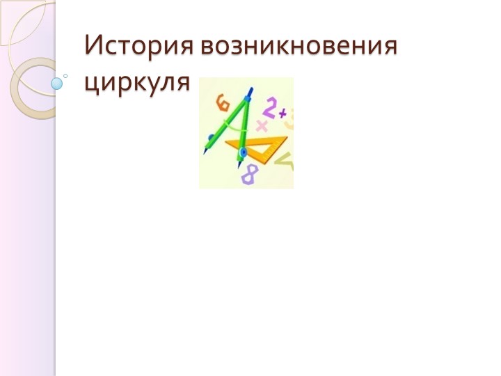 Презентация по математике на тему: "История возникновения циркуля" (5 класс) Учебники, Презентации и Подготовка к Экзаменам для Школьников на Klass-Uchebnik.com