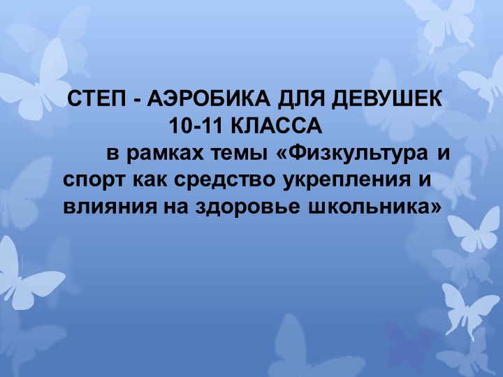 Презентация по физкультуре на тему "Степ-аэробика для девушек 10-11 класс в рамках темы «Физкультура и спорт как средство укрепления и влияния на здоровье школьника» Учебники, Презентации и Подготовка к Экзаменам для Школьников на Klass-Uchebnik.com
