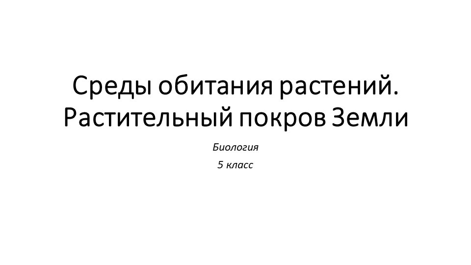 Презентация по биологии на тему "Среды обитания растений. Растительный покров Земли" (5 класс) Учебники, Презентации и Подготовка к Экзаменам для Школьников на Klass-Uchebnik.com