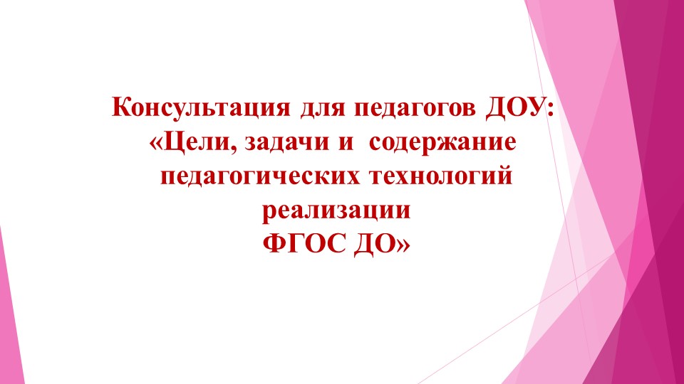 Консультация для педагогов ДОУ "Цель, задачи и содержание педагогических технологий реализации ФГОС дошкольного образования" Учебники, Презентации и Подготовка к Экзаменам для Школьников на Klass-Uchebnik.com