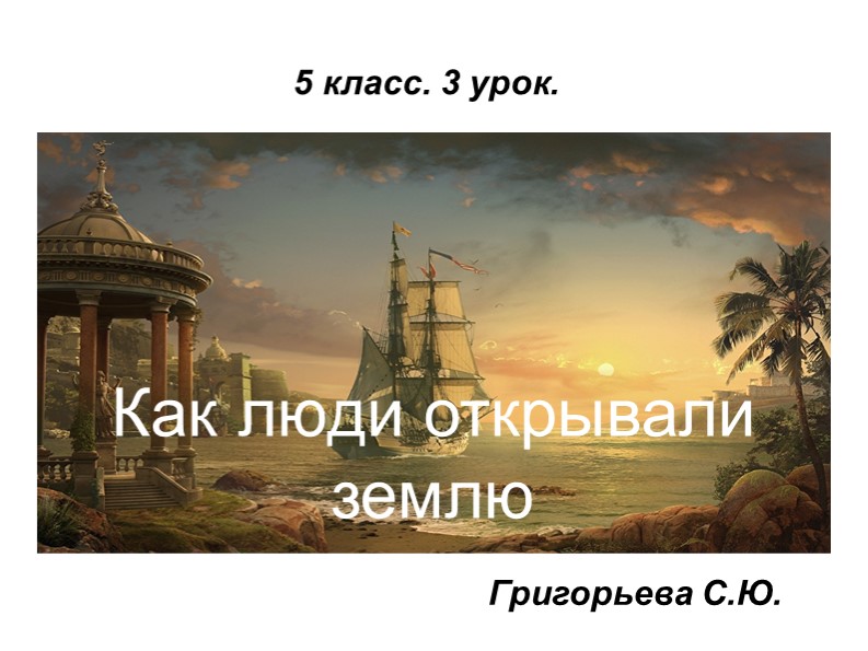 Презентация по географии на тему "Как люди открывали Землю" часть 2 Учебники, Презентации и Подготовка к Экзаменам для Школьников на Klass-Uchebnik.com