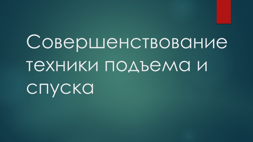 Презентация на тему: Совершенствование техники подъема и спуска Учебники, Презентации и Подготовка к Экзаменам для Школьников на Klass-Uchebnik.com