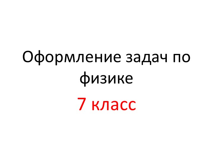 Презентация "Оформление задач по физике" 7 класс Учебники, Презентации и Подготовка к Экзаменам для Школьников на Klass-Uchebnik.com