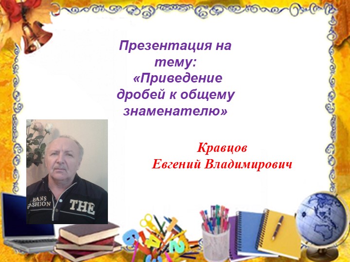 Презентация "Приведение дробей к общему знаменателю" (5 класс0 Учебники, Презентации и Подготовка к Экзаменам для Школьников на Klass-Uchebnik.com