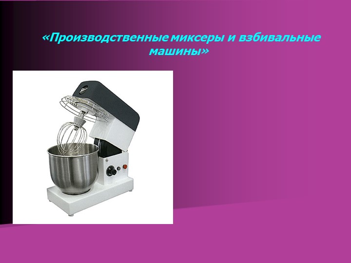 Презентация на тему «Производственные миксеры и взбивальные машины» Учебники, Презентации и Подготовка к Экзаменам для Школьников на Klass-Uchebnik.com