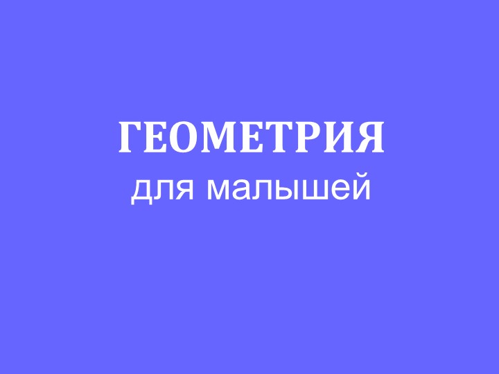 Презентация на тему "Геометрия для малышей" Учебники, Презентации и Подготовка к Экзаменам для Школьников на Klass-Uchebnik.com