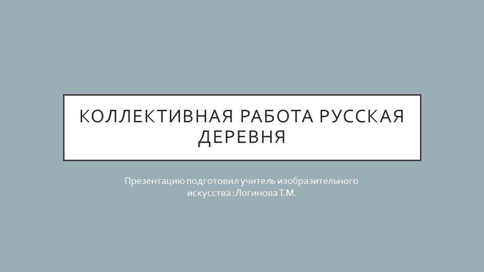 Презентация по искусству на тему "«Коллективная работа «Русская деревня»" ( 5 класс) Логинова Татьяна Михайловна г.Усинск - Учебники, Презентации и Подготовка к Экзаменам для Школьников на Klass-Uchebnik.com