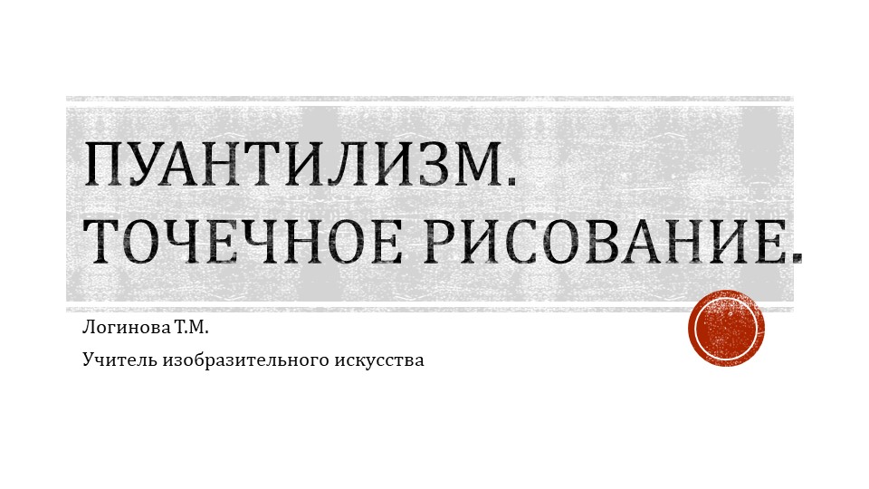Презентация по искусству на тему "Точечное рисование" ( 5 класс) Логинова Татьяна Михайловна г.Усинск - Учебники, Презентации и Подготовка к Экзаменам для Школьников на Klass-Uchebnik.com