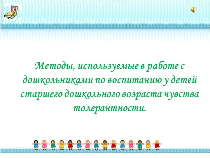 Презентация "Методы, используемые в работе со старшими дошкольниками по воспитанию у них чувства толерантности" Учебники, Презентации и Подготовка к Экзаменам для Школьников на Klass-Uchebnik.com