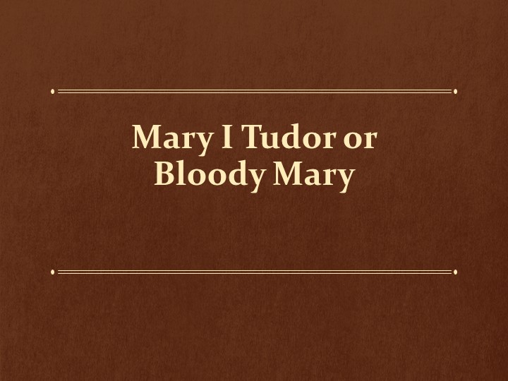 Презентация Mary I Tudor or Bloody Mary Учебники, Презентации и Подготовка к Экзаменам для Школьников на Klass-Uchebnik.com
