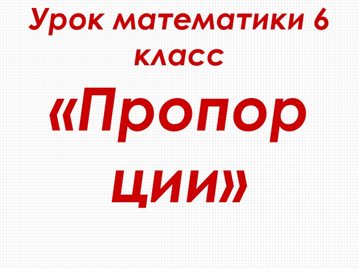 Презентация к уроку математики 6 класс на тему "Пропорции". Учебники, Презентации и Подготовка к Экзаменам для Школьников на Klass-Uchebnik.com