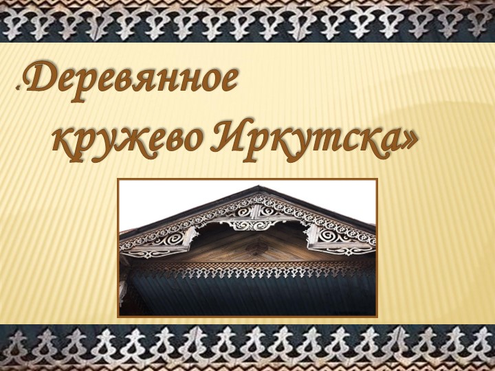 Конспект+презентацияпо познавательно-исследовательской деятельности Тема: «Деревянные кружева Иркутска » В подготовительной группе Учебники, Презентации и Подготовка к Экзаменам для Школьников на Klass-Uchebnik.com