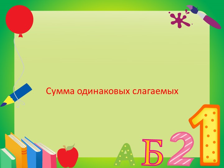 Презентация к уроку на тему "Сумма одинаковых слагаемых" Учебники, Презентации и Подготовка к Экзаменам для Школьников на Klass-Uchebnik.com