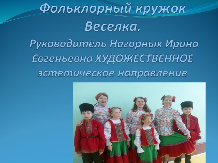 Фольклорный кружок Веселка. Руководитель Нагорных Ирина Евгеньевна ХУДОЖЕСТВЕННОЕ эстетическое направление Учебники, Презентации и Подготовка к Экзаменам для Школьников на Klass-Uchebnik.com