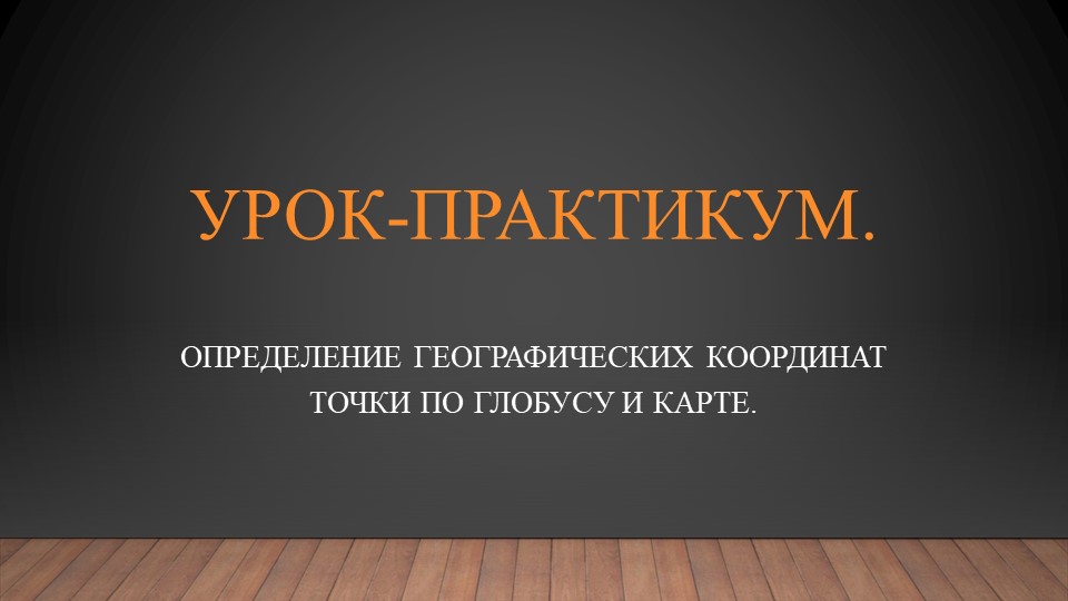 Урок-практикум "Определение координат точки по глобусу и карте". Учебники, Презентации и Подготовка к Экзаменам для Школьников на Klass-Uchebnik.com