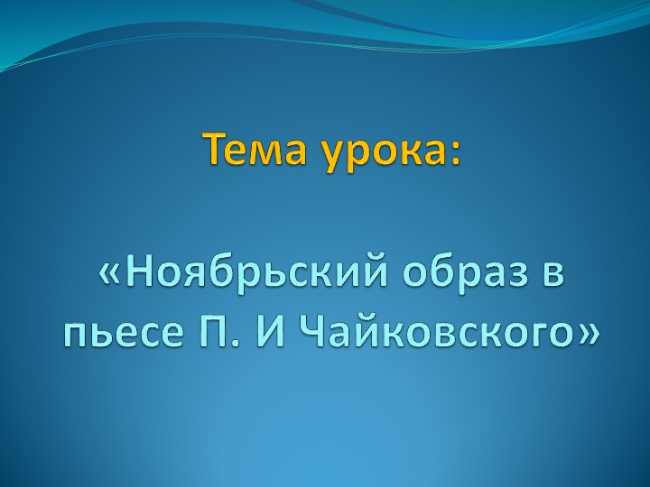Презентация "Ноябрьский образ Чайковского" Учебники, Презентации и Подготовка к Экзаменам для Школьников на Klass-Uchebnik.com