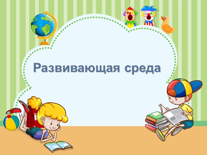 Развивающая среда в ДОУ-презентация Учебники, Презентации и Подготовка к Экзаменам для Школьников на Klass-Uchebnik.com