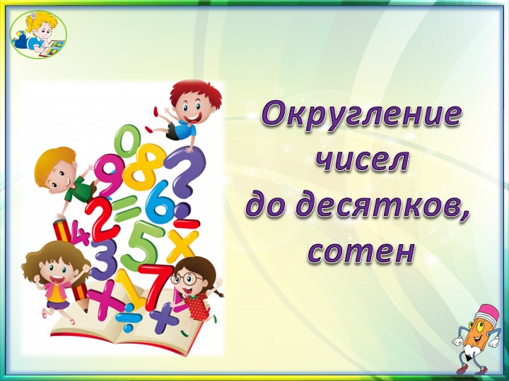 Презентация к уроку математики в 5 классе: "Округление чисел до десятков и сотен" Учебники, Презентации и Подготовка к Экзаменам для Школьников на Klass-Uchebnik.com