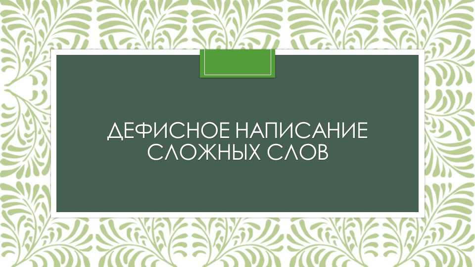 Презентация по русскому языку "Дефисное написание существительных и прилагательных" - Учебники, Презентации и Подготовка к Экзаменам для Школьников на Klass-Uchebnik.com