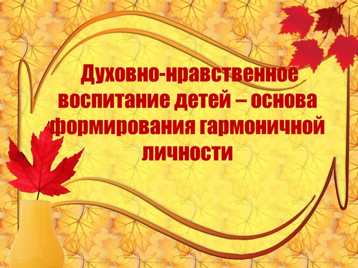 Презентация на тему "Духовно-нравственное воспитание детей - основа формирования гармоничной личности" Учебники, Презентации и Подготовка к Экзаменам для Школьников на Klass-Uchebnik.com