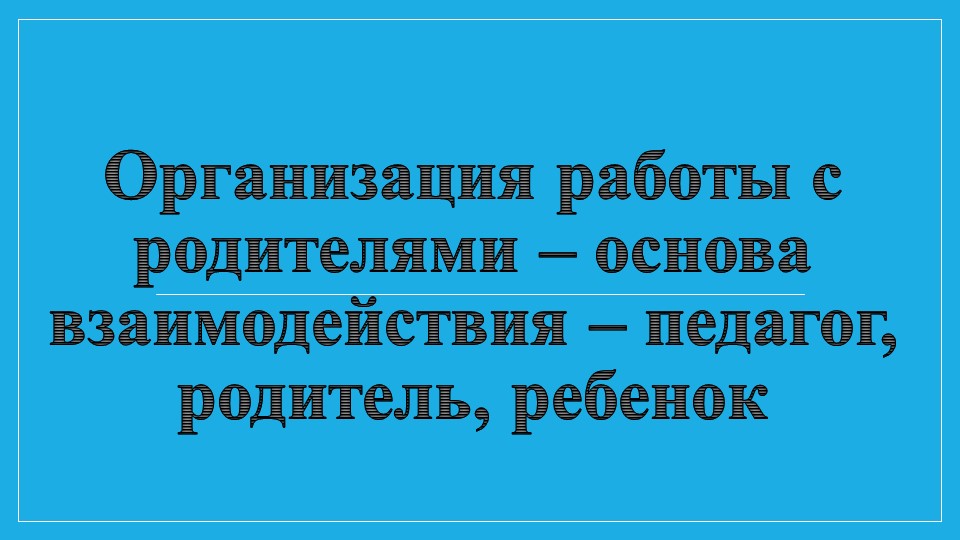 Организация работы с родителями – основа взаимодействия – педагог, родитель, ребенок Учебники, Презентации и Подготовка к Экзаменам для Школьников на Klass-Uchebnik.com