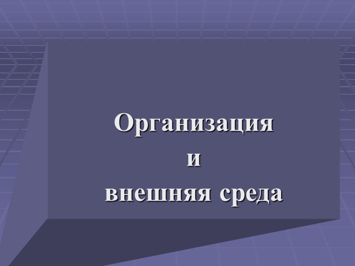 Презентация по предмету Экономика на тему "Организация и внешняя среда" Учебники, Презентации и Подготовка к Экзаменам для Школьников на Klass-Uchebnik.com