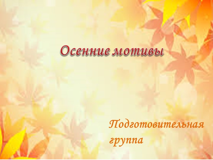 Конспект занятия по изобразительной деятельности в подготовительной группе "Осенние мотивы" Учебники, Презентации и Подготовка к Экзаменам для Школьников на Klass-Uchebnik.com