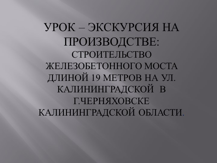 Урок-экскурсия на производстве "Строительство железобетонных мостов" Учебники, Презентации и Подготовка к Экзаменам для Школьников на Klass-Uchebnik.com