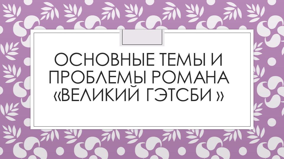 Основные темы и проблемы романа Великий Гэтсби Учебники, Презентации и Подготовка к Экзаменам для Школьников на Klass-Uchebnik.com