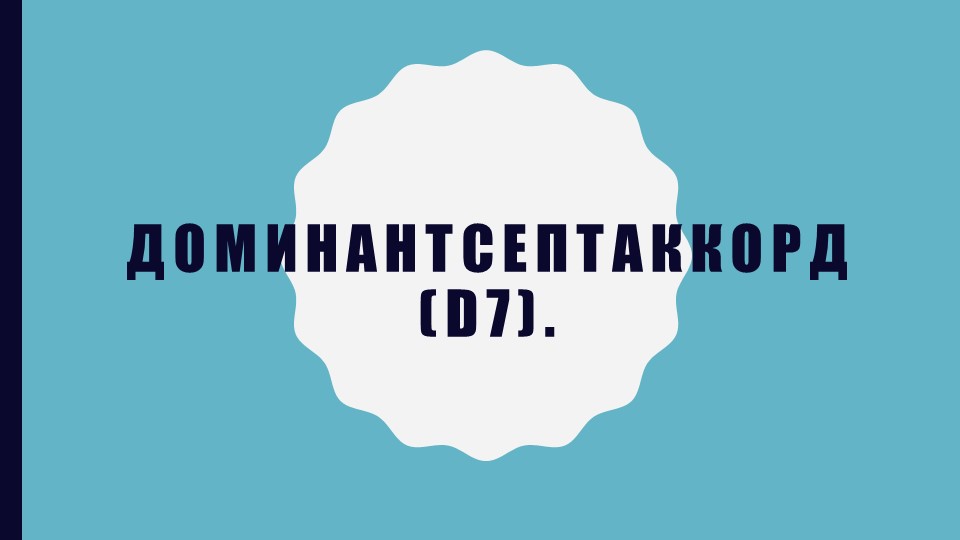 Презентация по сольфеджио на тему "Доминантсептаккорд (D7)". Учебники, Презентации и Подготовка к Экзаменам для Школьников на Klass-Uchebnik.com