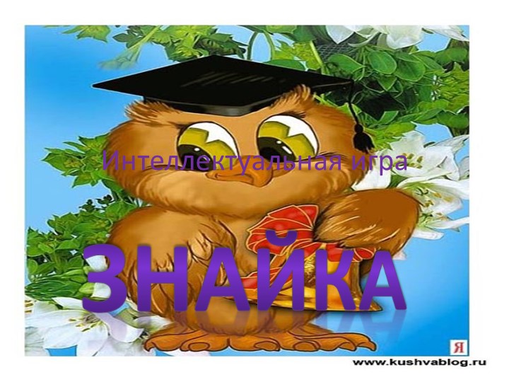 Презентация к мероприятию на тему: Интеллектуальная игра "Знайка" Учебники, Презентации и Подготовка к Экзаменам для Школьников на Klass-Uchebnik.com