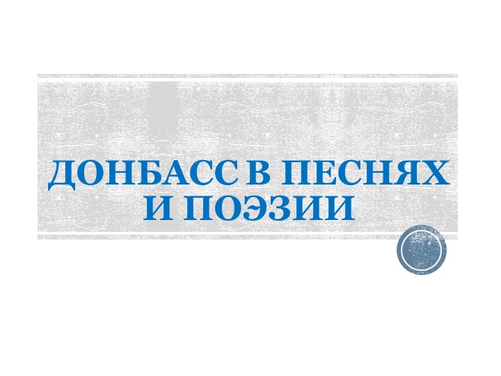 Презентация "Донбасс в песнях и поэзии" Учебники, Презентации и Подготовка к Экзаменам для Школьников на Klass-Uchebnik.com