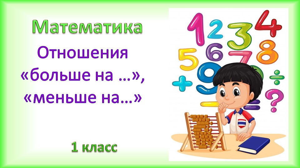 Презентация по математике в 1 классе на тему "Отношения "больше на несколько единиц", "меньше на несколько единиц" Учебники, Презентации и Подготовка к Экзаменам для Школьников на Klass-Uchebnik.com