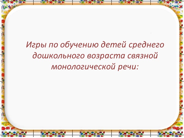 Презентация : Игры по обучению детей среднего дошкольного возраста связной монологической речи Учебники, Презентации и Подготовка к Экзаменам для Школьников на Klass-Uchebnik.com