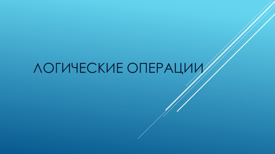 Презентация Логические операции 10 класс Учебники, Презентации и Подготовка к Экзаменам для Школьников на Klass-Uchebnik.com