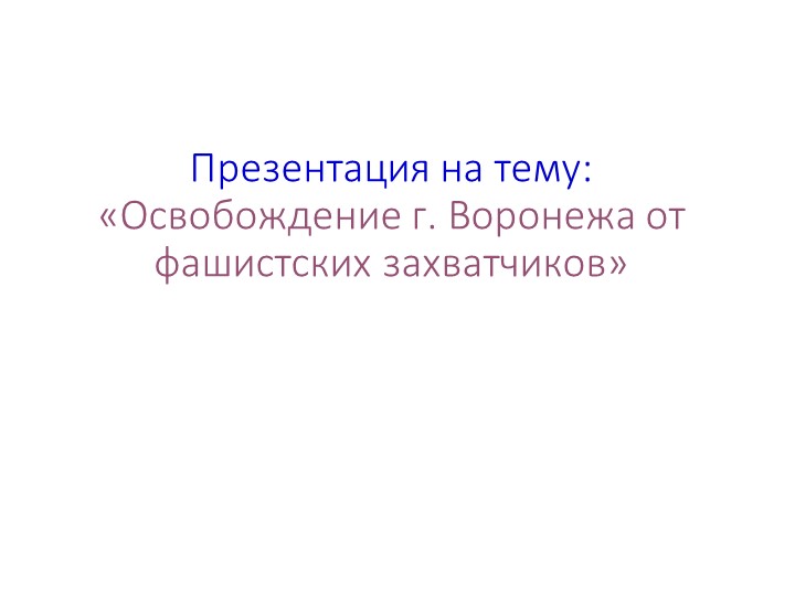 Презентация на тему "Освобождение Воронежа от немецких захватчиков" Учебники, Презентации и Подготовка к Экзаменам для Школьников на Klass-Uchebnik.com