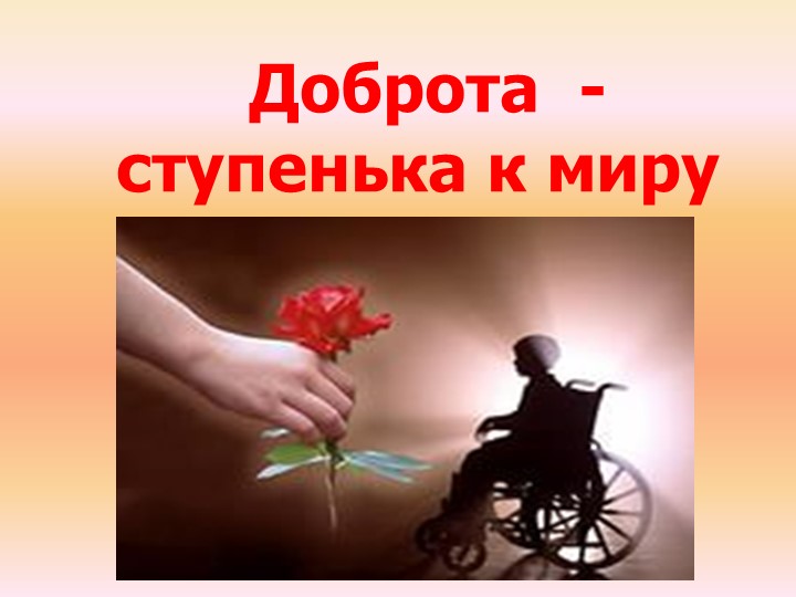 Презентация «Доброта - ступенька к миру», посвящённое Международному Дню инвалидов. Учебники, Презентации и Подготовка к Экзаменам для Школьников на Klass-Uchebnik.com