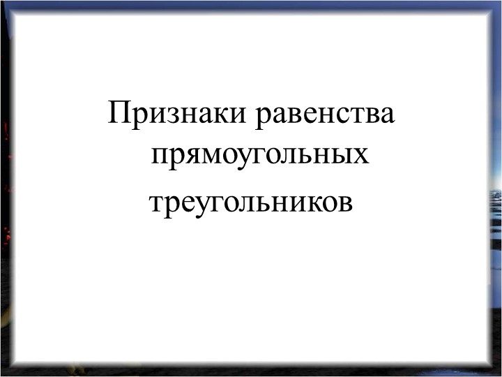 Презентация по геометрии "Признаки равенства прямоугольных треугольников" Учебники, Презентации и Подготовка к Экзаменам для Школьников на Klass-Uchebnik.com