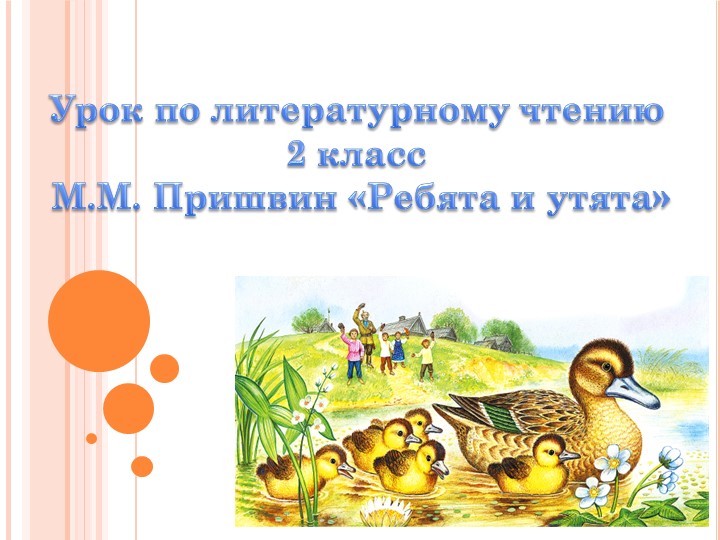 Презентация по литературному чтению на тему М.М. Пришвин «Ребята и утята» (2 класс) Учебники, Презентации и Подготовка к Экзаменам для Школьников на Klass-Uchebnik.com