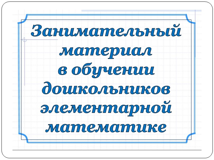 Консультация : Занимательный материал в обучении дошкольников элементарной математике Учебники, Презентации и Подготовка к Экзаменам для Школьников на Klass-Uchebnik.com