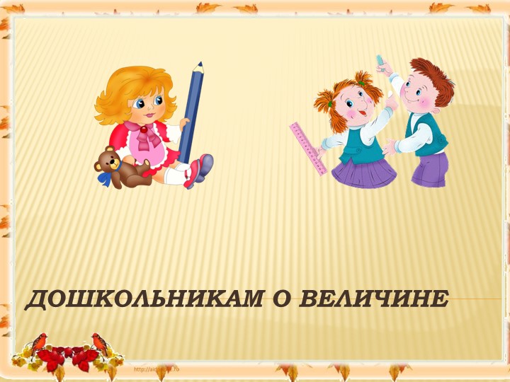 Презентация : ДОШКОЛЬНИКАМ О ВЕЛИЧИНЕ Учебники, Презентации и Подготовка к Экзаменам для Школьников на Klass-Uchebnik.com