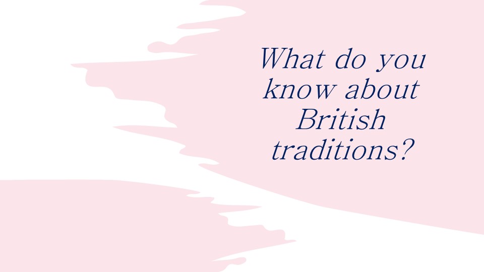 What do you know about British traditions? Учебники, Презентации и Подготовка к Экзаменам для Школьников на Klass-Uchebnik.com