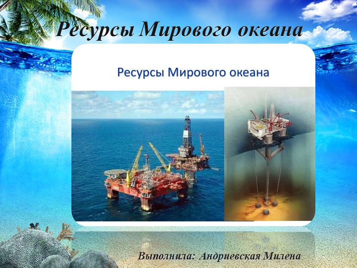 Презентация по географии на тему " Ресурсы Мирового океана " ( 10 класс) Учебники, Презентации и Подготовка к Экзаменам для Школьников на Klass-Uchebnik.com