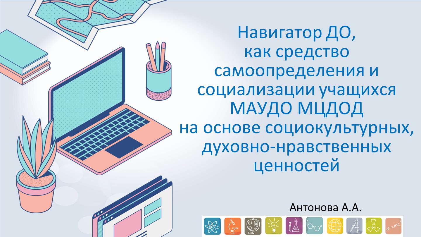 Навигатор ДО, как средство самоопределения и социализации учащихся МАУДО МЦДОД на основе социокультурных, духовно-нравственных ценностей Учебники, Презентации и Подготовка к Экзаменам для Школьников на Klass-Uchebnik.com