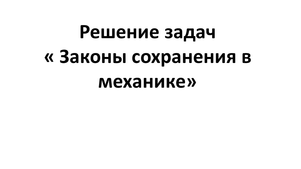 Презентация по физике на тему "Решение задач на законы сохранения в механике" (10 класс) Учебники, Презентации и Подготовка к Экзаменам для Школьников на Klass-Uchebnik.com