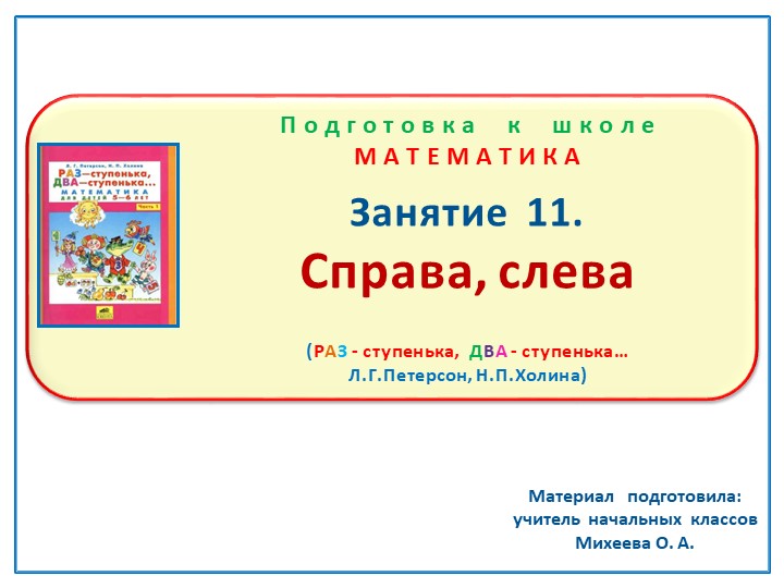 Презентация по математике на тему: Занятие. 11 "Справа, слева" Подготовка к школе Л.Г.Петерсон, Н.П.Холина "Раз - ступенька, два - ступенька" Учебники, Презентации и Подготовка к Экзаменам для Школьников на Klass-Uchebnik.com
