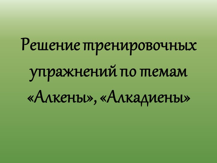 Презентация Решение тренировочных упражнений по темам "Алкены", "Алкадиены" Учебники, Презентации и Подготовка к Экзаменам для Школьников на Klass-Uchebnik.com