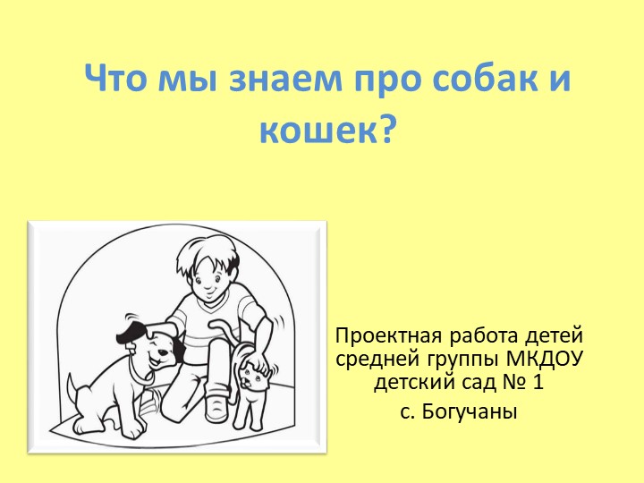 Познавательный проект с детьми средней группы "Что мы знаем про собак и кошек?" Учебники, Презентации и Подготовка к Экзаменам для Школьников на Klass-Uchebnik.com