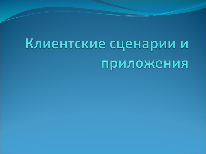 Презентация на тему "Клиентские сценарии и приложения.ppt" Учебники, Презентации и Подготовка к Экзаменам для Школьников на Klass-Uchebnik.com